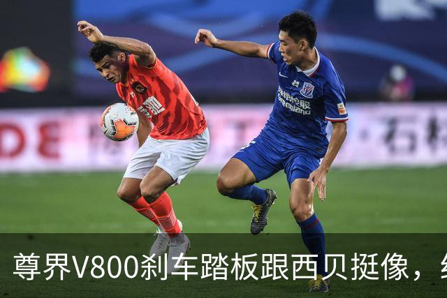 尊界V800刹车踏板跟西贝挺像，结局也会像吗？